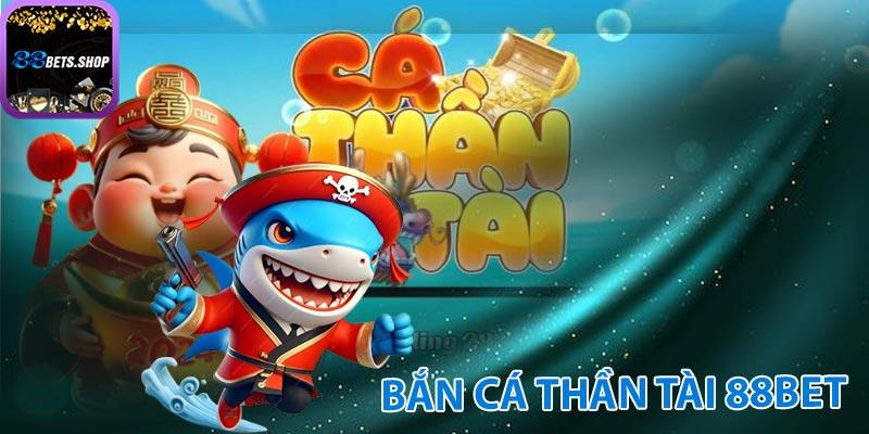 Bắn cá thần tài 88bet