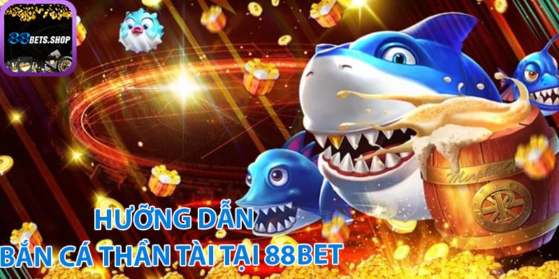 Hướng dẫn tham gia bắn cá thần tài tài 88bet