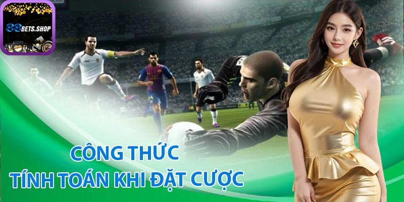 Công thức tính toán khi đặt cược