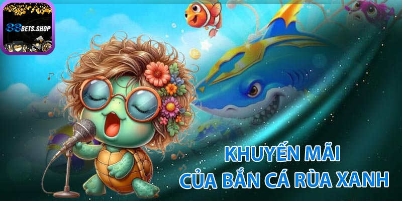 Khuyến mãi bắn cá rùa xanh vô cùng hấp dẫn