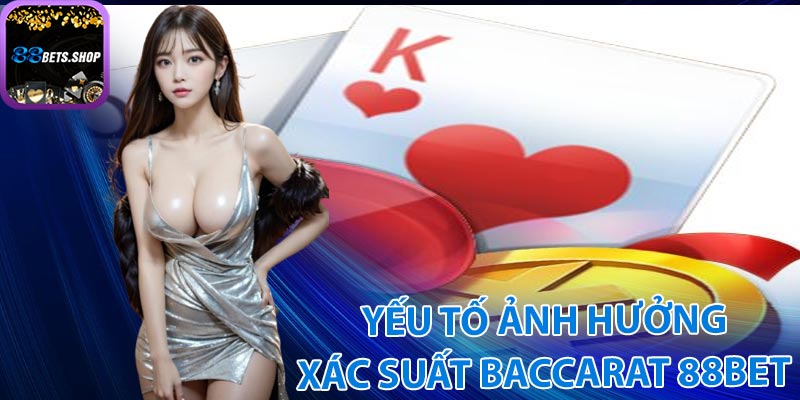 Các yếu tố có thể ảnh hưởng tới xác suất baccarat