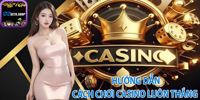 Hướng dẫn chơi casino luôn thắng